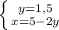 \left \{ {{y=1,5} \atop {x=5-2y}} \right.