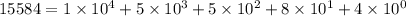 15584 = 1 \times 10^{4} + 5 \times 10^{3} + 5 \times 10^{2} + 8 \times 10^{1} + 4 \times 10^{0}