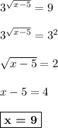 3^{\sqrt{x-5}} = 9\\\\3^{\sqrt{x-5}} = 3^2\\\\\sqrt{x-5} = 2\\\\x - 5 = 4\\\\\boxed{\textbf{x = 9}}