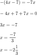 -(4x-7) = -7x\\\\-4x + 7 + 7x = 0\\\\3x = -7\\\\x = \dfrac{-7}{3}\\\\x = -2\dfrac{1}{3}