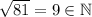 \sqrt{81} = 9 \in \mathbb{N}