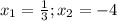 x_{1} =\frac{1}{3} ;x_{2} =-4