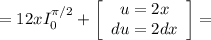 =12xI_0^{\pi /2}+\left[\begin{array}{ccc}u=2x\\du=2dx\\\end{array}\right] =