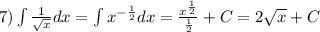 7)\int\limits \frac{1}{ \sqrt{x} } dx = \int\limits {x}^{ - \frac{1}{2} } dx = \frac{ {x}^{ \frac{1}{2} } }{ \frac{1}{2} } + C = 2 \sqrt{x} + C