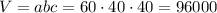 V = abc = 60 \cdot 40\cdot 40 = 96000