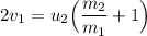 2v_1 = u_2\Big (\dfrac{m_2}{ m_1} +1\Big )