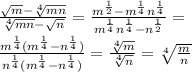 \frac{ \sqrt{m} - \sqrt[4]{mn} }{ \sqrt[4]{mn} - \sqrt{n} } = \frac{ {m}^{ \frac{1}{2} } - {m}^{ \frac{1}{4} } {n}^{ \frac{1}{4} } }{{m}^{ \frac{1}{4} } {n}^{ \frac{1}{4} } - {n}^{ \frac{1}{2} } } = \\ \frac{ {m}^{ \frac{1}{4} } ( {m}^{ \frac{1}{4} } - {n}^{ \frac{1}{4} }) }{ {n}^{ \frac{1}{4} } ( {m}^{ \frac{1}{4} } - {n}^{ \frac{1}{4} }) } = \frac{ \sqrt[4]{m} }{ \sqrt[4]{n} } = \sqrt[4]{ \frac{m}{n} }