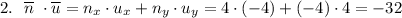 2.~~\overline n~\cdot \overline u = n_x \cdot u_x + n_y\cdot u_y = 4\cdot (-4) + (-4)\cdot 4 = -32