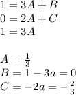 1 = 3A + B \\ 0 = 2A + C \\ 1 =3 A\\ \\ A = \frac{1}{3} \\ B = 1 - 3a = 0 \\ C = - 2a = - \frac{2}{3}