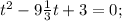 t^{2}-9\frac{1}{3}t+3=0;