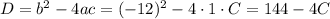 D = b^2 - 4ac = (-12)^2 - 4\cdot 1\cdot C = 144 - 4C