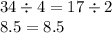 34 \div 4 = 17 \div 2 \\ 8.5 = 8.5