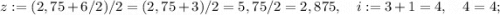 z:=(2,75+6/2)/2=(2,75+3)/2=5,75/2=2,875, \quad i:=3+1=4, \quad 4=4;