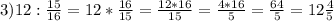 3)12:\frac{15}{16} = 12*\frac{16}{15} =\frac{12*16}{15} =\frac{4*16}{5} =\frac{64}{5} =12\frac{4}{5}