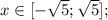 x \in [-\sqrt{5}; \sqrt{5}];