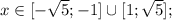 x \in [-\sqrt{5}; -1] \cup [1; \sqrt{5}];