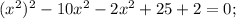 (x^{2})^{2}-10x^{2}-2x^{2}+25+2=0;