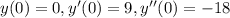 y(0) = 0,y'(0) = 9,y''(0) = - 18