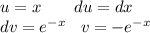 u = x \: \: \: \: \: \: \: \: \: du = dx \\ dv = {e}^{ - x} \: \: \: \: v = - {e}^{ - x}