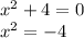 x^{2} +4=0\\x^{2} =-4\\