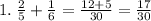 1. \: \frac{2}{5} + \frac{1}{6} = \frac{12 + 5}{30} = \frac{17}{30}