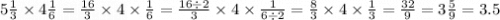 5 \frac{1}{3} \times 4 \frac{1}{6} = \frac{16}{3} \times 4 \times \frac{1}{6} = \frac{16 \div 2}{3} \times 4 \times \frac{1}{6 \div 2} = \frac{8}{3} \times 4 \times \frac{1}{3} = \frac{32}{9} = 3 \frac{5}{9} = 3.5