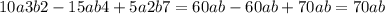 10a3b2 - 15ab4 + 5a2b7 = 60ab - 60ab + 70ab = 70ab