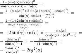 \frac{1 - {( \sin( \alpha ) + \cos( \alpha ) }^{2} }{ \sin( \alpha ) \cos( \alpha )) - ctg( \alpha ) } = \\ = \frac{1 - ( { { \sin( \alpha ) }^{2} + 2 \sin( \alpha ) \cos( \alpha ) + \cos( \alpha ) }^{2} )}{ \sin( \alpha ) \cos( \alpha ) - \frac{ \cos( \alpha ) }{ \sin( \alpha ) } } = \\ = \frac{1 - (1 + 2 \sin( \alpha ) \cos( \alpha )) }{ \frac{ { \sin( \alpha ) }^{2} \cos( \alpha ) - \cos( \alpha ) }{ \sin( \alpha ) } } = \\ = - 2 \sin( \alpha ) \cos( \alpha ) \times \frac{ \sin( \alpha ) }{ \cos( \alpha ) ( { \sin( \alpha ) }^{2} - 1) } = \\ - \frac{2 { \sin( \alpha ) }^{2} }{ { \sin( \alpha ) }^{2} - 1} = - \frac{2 { \sin( \alpha ) }^{2} }{ - (1 - { \sin( \alpha ) }^{2} )} = \\ = \frac{2 { \sin( \alpha ) }^{2} }{ { \cos( \alpha ) }^{2} } = 2 {tg}^{2} ( \alpha )