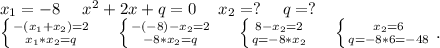 x_1=-8\ \ \ \ x^2+2x+q=0\ \ \ \ x_2=?\ \ \ \ q=?\\\left \{ {{-(x_1+x_2)=2} \atop {x_1*x_2=q}} \right. \ \ \ \ \left \{ {{-(-8)-x_2=2} \atop {-8*x_2=q}} \right. \ \ \ \ \left \{ {{8-x_2=2} \atop {q=-8*x_2}} \right.\ \ \ \ \left \{ {{x_2=6} \atop {q=-8*6=-48}} \right..