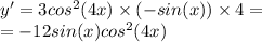 y' = 3 {cos}^{2} (4x) \times ( - sin(x)) \times 4 = \\ = - 12sin(x) {cos}^{2} (4x)