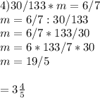 4)30/133*m=6/7\\m= 6/7 : 30/133\\m= 6/7 * 133/30\\m= 6*133/7*30\\m=19/5\\\\\m=3\frac{4}{5}