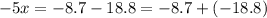 - 5x = - 8.7 - 18.8 = - 8.7 + ( - 18.8)