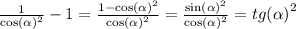 \frac{1}{ { \cos( \alpha ) }^{2} } - 1 = \frac{1 - { \cos( \alpha ) }^{2} }{ { \cos( \alpha ) }^{2} } = \frac{ { \sin( \alpha ) }^{2} }{ { \cos( \alpha ) }^{2} } = {tg( \alpha )}^{2}