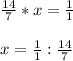 \frac{14}{7} *x=\frac{1}{1} \\\\x=\frac{1}{1} :\frac{14}{7}