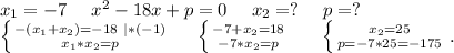 x_1=-7\ \ \ \ x^2-18x+p=0\ \ \ \ x_2=?\ \ \ \ p=?\\\left \{ {{-(x_1+x_2)=-18\ |*(-1)} \atop {x_1*x_2=p}} \right.\ \ \ \ \left \{ {{-7+x_2=18} \atop {-7*x_2=p}} \right. \ \ \ \ \ \left \{ {{x_2=25} \atop {p=-7*25=-175}} \right..