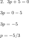 2. \ \ 3p+5 = 0 \\\\ 3p = 0-5 \\\\ 3p = -5 \\\\ p = -5/3