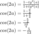 cos(2a)=\frac{1-tg^2(a)}{1+tg^2(a)} \\cos(2a)=\frac{1-\frac{9}{4} }{1+\frac{9}{4}}\\cos(2a)=\frac{-\frac{5}{4} }{\frac{13}{4}}\\cos(2a)=-\frac{5 }{13}