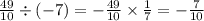 \frac{49}{10} \div ( - 7) = - \frac{49}{10} \times \frac{1}{7} = - \frac{7}{10}