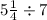 5 \frac{1}{4} \div 7