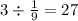 3 \div \frac{1}{9} = 27