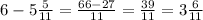 6-5\frac{5}{11} =\frac{66-27}{11}=\frac{39}{11}=3\frac{6}{11}