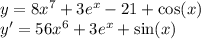 y = 8 {x}^{7} + 3 {e}^{x} - 21 + \cos(x) \\ y' = 56 {x}^{6} + 3 {e}^{x} + \sin(x)