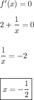 f'(x) = 0\\\\2 + \dfrac{1}{x} = 0\\\\\\\dfrac{1}{x} = -2\\\\\\\boxed{x = -\dfrac{1}{2}}