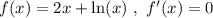 f(x) = 2x + \ln (x)\ ,\ f'(x) = 0