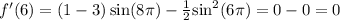 f'(6) = (1 - 3) \sin(8\pi) - \frac{1}{2} { \sin }^{2} (6\pi) = 0 - 0 = 0