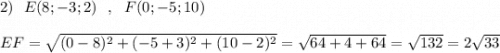 2)\ \ E(8;-3;2)\ \ ,\ \ F(0;-5;10)\\\\EF=\sqrt{(0-8)^2+(-5+3)^2+(10-2)^2}=\sqrt{64+4+64}=\sqrt{132}=2\sqrt{33}