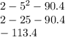 2 - 5 {}^{2} - 90.4 \\ 2 - 25 - 90.4 \\ - 113.4