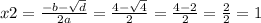 x2 = \frac{ - b - \sqrt{d} }{2a} = \frac{4 - \sqrt{4} }{2} = \frac{4 - 2}{2} = \frac{2}{2} = 1