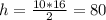 h = \frac{10*16}{2}=80