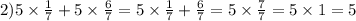 2)5 \times \frac{1}{7} + 5 \times \frac{6}{7} = 5 \times \frac{1}{7} + \frac{6}{7} = 5 \times \frac{7}{7} = 5 \times 1 = 5